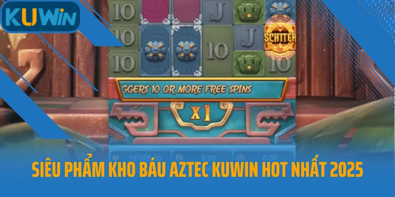 Siêu phẩm Kho Báu Aztec Kuwin hot nhất 2025